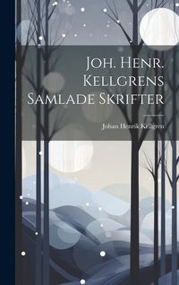 Produktbild: Joh. Henr. Kellgrens Samlade Skrifter