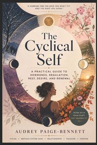Produktbild: The Cyclical Self A Practical Guide to Hormones, Regulation, Rest, Desire, and Renewal
