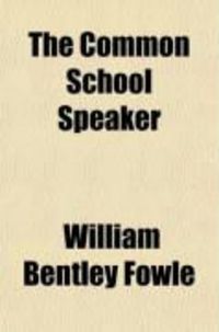 Produktbild: The Common School Speaker; A New Collection of Original and Selected Pieces, for Reading and Recitation