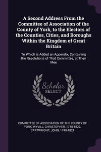Produktbild: A Second Address From the Committee of Association of the County of York, to the Electors of the Counties, Cities, and Boroughs Within the Kingdom of