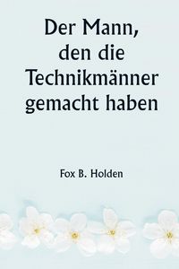 Produktbild: Der Mann, den die Technikm&auml;nner gemacht haben