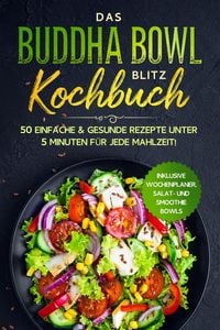 Produktbild: Das Buddha Bowl Blitz Kochbuch: 50 einfache & gesunde Rezepte unter 5 Minuten f&uuml;r jede Mahlzeit! - Inklusive Wochenplaner, Salat- und Smoothie Bowls