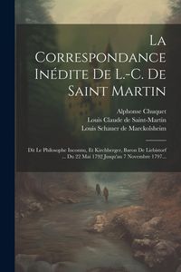 Produktbild: La Correspondance In&eacute;dite De L.-c. De Saint Martin: Dit Le Philosophe Inconnu, Et Kirchberger, Baron De Liebistorf ... Du 22 Mai 1792 Jusqu'au 7 Novem