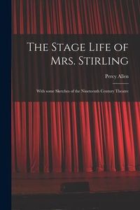 Produktbild: The Stage Life of Mrs. Stirling: With Some Sketches of the Nineteenth Century Theatre