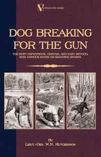 Produktbild: Dog Breaking for the Gun: The Most Expeditious, Certain and Easy Method, with Copious Notes on Shooting Sports