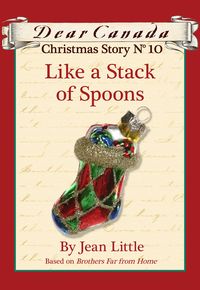 Produktbild: Dear Canada Christmas Story No. 10: Like a Stack of Spoons