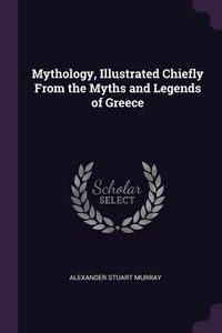 Produktbild: Mythology, Illustrated Chiefly From the Myths and Legends of Greece