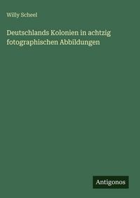 Produktbild: Deutschlands Kolonien in achtzig fotographischen Abbildungen