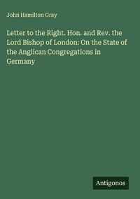 Produktbild: Letter to the Right. Hon. and Rev. the Lord Bishop of London: On the State of the Anglican Congregations in Germany