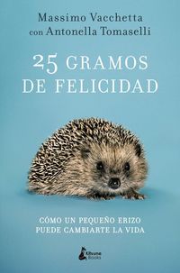 Produktbild: 25 gramos de felicidad : c&oacute;mo un peque&ntilde;o erizo puede cambiarte la vida