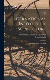 Produktbild: The International Institute of Agriculture: Its Organization - Its Work