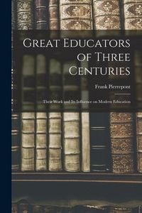 Produktbild: Great Educators of Three Centuries; Their Work and Its Influence on Modern Education