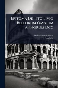 Produktbild: Epitoma De Tito Livio Bellorum Omnium Annorum Dcc
