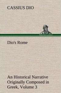 Produktbild: Dio's Rome, Volume 3 An Historical Narrative Originally Composed in Greek During The Reigns of Septimius Severus, Geta and Caracalla, Macrinus, Elagabalus and Alexander Severus