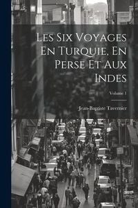Produktbild: Les Six Voyages En Turquie, En Perse Et Aux Indes; Volume 1