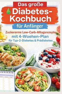 Produktbild: Das gro&szlig;e Diabetes-Kochbuch f&uuml;r Anf&auml;nger: Zuckerarme Low-Carb-Alltagsrezepte mit 4-Wochen-Plan f&uuml;r Typ-2-Diabetes & Pr&auml;diabetes