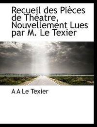 Produktbild: Le Texier, A: Recueil des Pi&egrave;ces de Th&eacute;atre, Nouvellement Lu