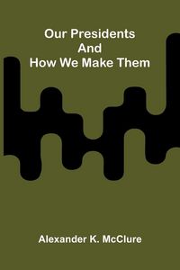 Produktbild: Our Presidents and how we make them