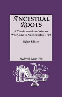 Produktbild: Ancestral Roots of Certain American Colonists Who Came to America Before 1700. Lineages from Afred the Great, Charlemagne, Malcolm of Scotland, Robert