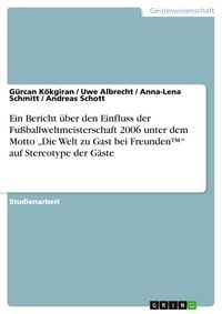 Produktbild: Ein Bericht &uuml;ber den Einfluss der Fu&szlig;ballweltmeisterschaft 2006 unter dem Motto "Die Welt zu Gast bei Freunden(TM)" auf Stereotype der G&auml;ste