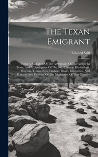 Produktbild: The Texan Emigrant: Being A Narration Of The Adventures Of The Author In Texas, And A Description Of The Soil, Climate, Productions, Miner