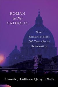 Produktbild: Roman But Not Catholic: What Remains at Stake 500 Years After the Reformation