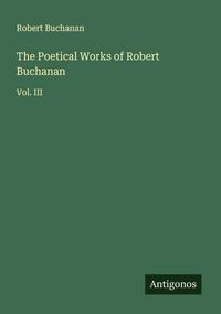 Produktbild: The Poetical Works of Robert Buchanan
