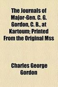 Produktbild: The Journals of Major-Gen. C. G. Gordon, C. B., at Kartoum; Printed from the Original Mss