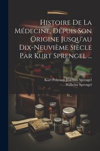 Produktbild: Histoire De La M&eacute;decine, Depuis Son Origine Jusqu'au Dix-neuvi&egrave;me Si&egrave;cle Par Kurt Sprengel ...