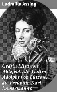 Produktbild: Gr&auml;fin Elisa von Ahlefeldt, die Gattin Adolphs von L&uuml;tzow, die Freundin Karl Immermann's