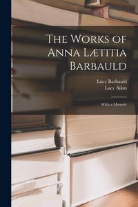 Produktbild: The Works of Anna L&aelig;titia Barbauld: With a Memoir