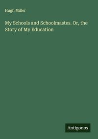 Produktbild: My Schools and Schoolmastes. Or, the Story of My Education