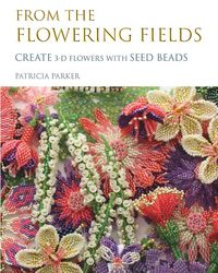 Produktbild: From the Flowering Fields - Create 3-D Flowers with Seed Beads