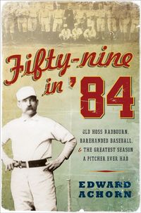 Produktbild: Fifty-Nine in '84: Old Hoss Radbourn, Barehanded Baseball, and the Greatest Season a Pitcher Ever Had