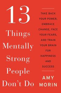 Bild vom Artikel 13 Things Mentally Strong People Don't Do: Take Back Your Power, Embrace Change, Face Your Fears, and Train Your Brain for Happiness and Success vom Autor Amy Morin