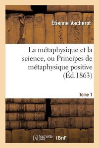 Produktbild: La M&eacute;taphysique Et La Science, Ou Principes de M&eacute;taphysique Positive. Tome 1