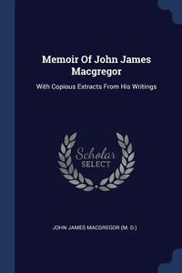 Produktbild: Memoir Of John James Macgregor: With Copious Extracts From His Writings