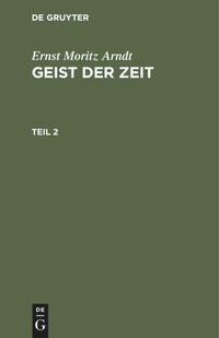 Bild vom Artikel Ernst Moritz Arndt: Geist der Zeit / Ernst Moritz Arndt: Geist der Zeit. Teil 2 vom Autor Ernst Moritz Arndt