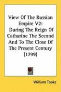 Produktbild: View of the Russian Empire V2: During the Reign of Catharine the Second and to the Close of the Present Century (1799)
