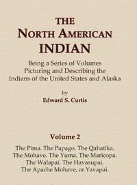 Produktbild: The North American Indian Volume 2 - The Pima, The Papago, The Qahatika, The Mohave, The Yuma, The Maricopa, The Walapai, Havasupai, The Apache Mohave