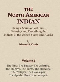Produktbild: The North American Indian Volume 2 - The Pima, The Papago, The Qahatika, The Mohave, The Yuma, The Maricopa, The Walapai, Havasupai, The Apache Mohave, or Yavapai