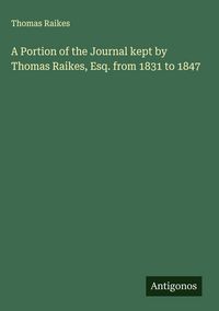 Produktbild: A Portion of the Journal kept by Thomas Raikes, Esq. from 1831 to 1847