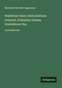 Produktbild: Waldemar Seier; Historiallinen romaani, Kolmessa Osassa, Ensim&auml;inen Osa