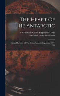 Produktbild: The Heart Of The Antarctic: Being The Story Of The British Antarctic Expedition 1907-1906