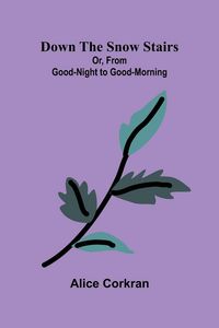 Produktbild: Down the Snow Stairs; Or, From Good-Night to Good-Morning