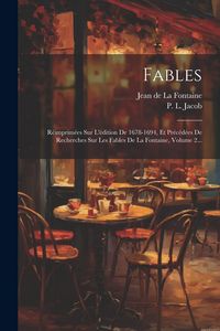 Produktbild: Fables: R&eacute;imprim&eacute;es Sur L'&eacute;dition De 1678-1694, Et Pr&eacute;c&eacute;d&eacute;es De Recherches Sur Les Fables De La Fontaine, Volume 2...