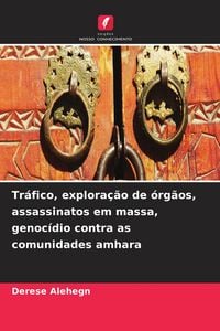 Produktbild: Tr&aacute;fico, explora&ccedil;&atilde;o de &oacute;rg&atilde;os, assassinatos em massa, genoc&iacute;dio contra as comunidades amhara