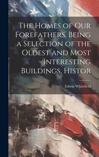 Produktbild: The Homes of our Forefathers. Being a Selection of the Oldest and Most Interesting Buildings, Histor