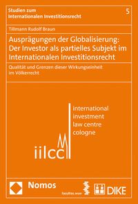 Ausprägungen der Globalisierung: Der Investor als partielles Subjekt im internationalen Investitionsrecht Tillmann R. Braun