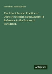 Produktbild: The Principles and Practice of Obstetric Medicine and Surgery: in Reference to the Process of Parturition